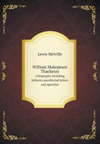 William Makepeace Thackeray a biography including hitherto uncollected letters and speeches