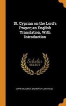 St. Cyprian on the Lord's Prayer; An English Translation, with Introduction