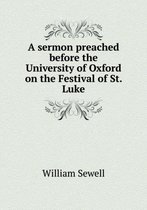 A Sermon Preached Before the University of Oxford on the Festival of St. Luke