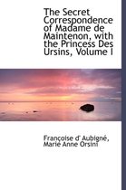 The Secret Correspondence of Madame de Maintenon, with the Princess Des Ursins, Volume I