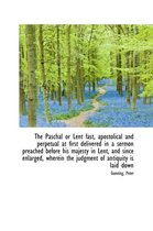 The Paschal or Lent Fast, Apostolical and Perpetual at First Delivered in a Sermon Preached Before H