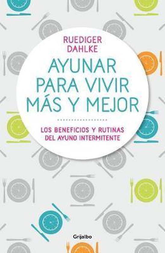 Ayunar para vivir más y mejor: Los beneficios y rutinas del ayuno intermitente / Fasting for Living Better and Longer