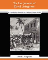The Last Journals of David Livingstone - In Central Africa, from 1865 to His Death, Volume II (of 2), 1869-1873 Continued by a Narrative of His Last M