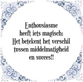 Tegeltje met Spreuk (Tegeltjeswijsheid): Enthousiasme heeft iets magisch; Het betekent het verschil tussen middelmatigheid en succes!! + Kado verpakking & Plakhanger