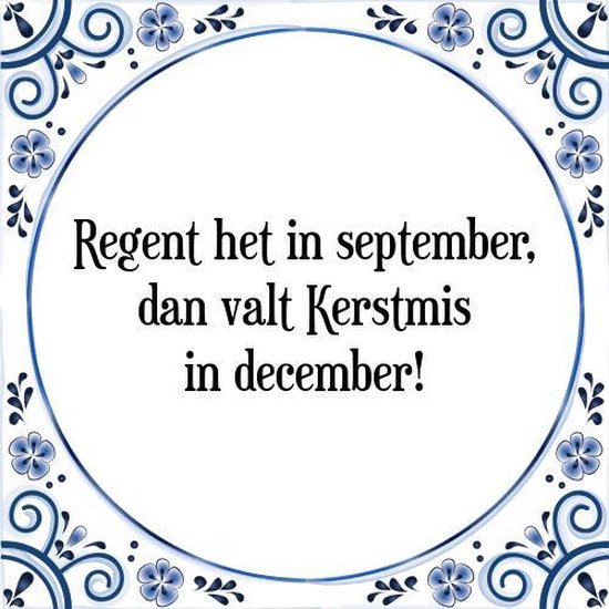 Tegeltje met Spreuk (Tegeltjeswijsheid) Regent het in september, dan valt Kerstmis in... bol