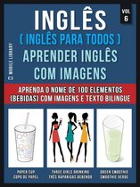Foreign Language Learning Guides - Inglês ( Inglês Para Todos ) Aprender Inglês Com Imagens (Vol 6)