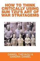 How to Think Critically Using Sun Tzu’S Art of War Stratagems