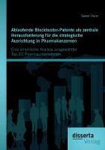 Ablaufende Blockbuster-Patente als zentrale Herausforderung für die strategische Ausrichtung in Pharmakonzernen: Eine empirische Analyse ausgewählter Top-10 Pharmaunternehmen