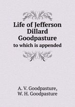 Life of Jefferson Dillard Goodpasture to which is appended