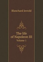 The life of Napoleon III Volume 1