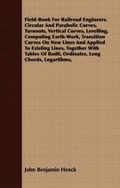 Field-Book For Railroad Engineers. Circular And Parabolic Curves, Turnouts, Vertical Curves, Levelling, Computing Earth-Work, Transition Curves On New