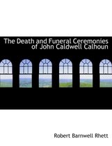 The Death and Funeral Ceremonies of John Caldwell Calhoun