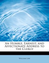 An Humble, Earnest, and Affectionate Address to the Clergy