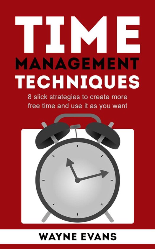 Time Management Techniques: 8 slick strategies to create mor ... - cover