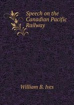 Speech on the Canadian Pacific Railway