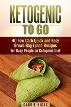 Low Carb & High Nutrition Ketogenic Diet Recipes - Ketogenic to Go: 40 Low Carb Quick and Easy Brown Bag Lunch Recipes for Busy People on Ketogenic Diet