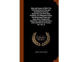 Men and Issues of 1900. the Vital Questions of the Day, Including Territorial Expansion, the Porto Rico Problem, Our Philippine Policy, the Nicaraugua