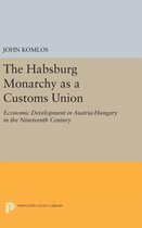 The Habsburg Monarchy as a Customs Union - Economic Development in Austria-Hungary in the Nineteenth Century