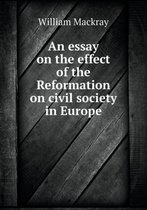 An essay on the effect of the Reformation on civil society in Europe