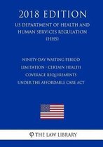 Ninety-Day Waiting Period Limitation - Certain Health Coverage Requirements Under the Affordable Care ACT (Us Department of Health and Human Services Regulation) (Hhs) (2018 Edition)