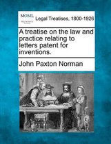 A Treatise on the Law and Practice Relating to Letters Patent for Inventions.