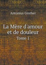 La Mere d'amour et de douleur Tome 1