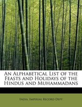 An Alphabetical List of the Feasts and Holidays of the Hindus and Muhammadans