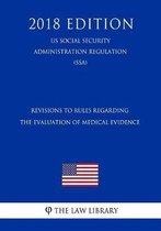 Revisions to Rules Regarding the Evaluation of Medical Evidence (Us Social Security Administration Regulation) (Ssa) (2018 Edition)