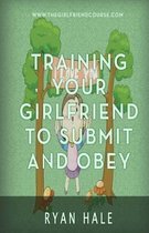 Training Your Girlfriend to Submit and Obey