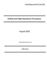 Field Manual FM 3-04.300 Airfield and Flight Operations Procedures August 2008