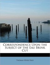 Correspondence Upon the Subject of the Eau Brink Cut