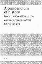 A Compendium of History from the Creation to the Commencement of the Christian Era