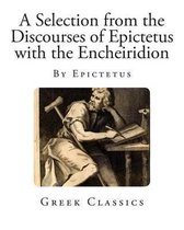 A Selection from the Discourses of Epictetus with the Encheiridion
