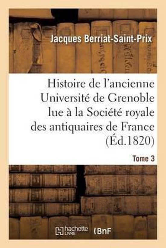 Litterature- Histoire de l'Ancienne Université de Grenoble Lue À La Société Royale Des Antiquaires de France,