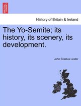 The Yo-Semite; Its History, Its Scenery, Its Development.