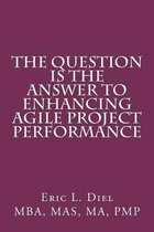 The Question Is the Answer to Enhancing Agile Project Performance