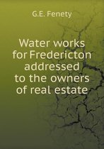 Water works for Fredericton addressed to the owners of real estate