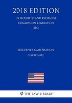Executive Compensation Disclosure (Us Securities and Exchange Commission Regulation) (Sec) (2018 Edition)