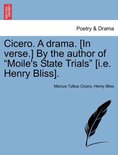 Cicero. a Drama. [In Verse.] by the Author of Moile's State Trials [I.E. Henry Bliss].