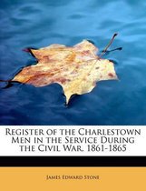 Register of the Charlestown Men in the Service During the Civil War, 1861-1865