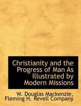 Christianity and the Progress of Man as Illustrated by Modern Missions