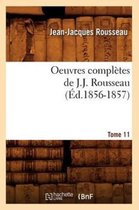 Litterature- Oeuvres Compl�tes de J.-J. Rousseau. Tome 11 (�d.1856-1857)