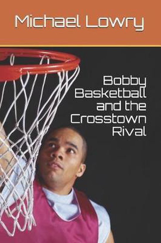 Bobby Basketball and the Crosstown Rival, Michael Lowry 9781794640924