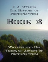 The History of Protestantism 2 - Wicliffe and His Times, or Advent of Protestantism: Book 2