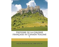 Histoire de La Colonie Fran Aise in Canada Volume 1
