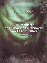 Zur Geschichte des Koenigreichs Hannover Von 1832 Bis 1860 Band 1