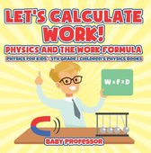 Let's Calculate Work! Physics And The Work Formula : Physics for Kids - 5th Grade Children's Physics Books