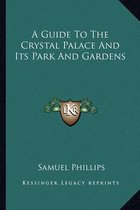 A Guide to the Crystal Palace and Its Park and Gardens