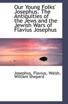 Our Young Folks' Josephus. the Antiquities of the Jews and the Jewish Wars of Flavius Josephus