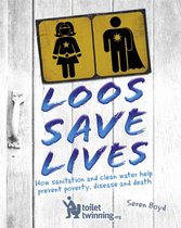 Loos Save Lives How sanitation and clean water help prevent poverty, disease and death